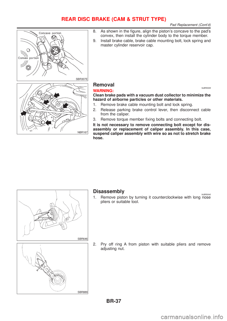 NISSAN ALMERA 2001 Service Manual SBR307E
8. As shown in the figure, align the pistons concave to the pads
convex, then install the cylinder body to the torque member.
9. Install brake cable, brake cable mounting bolt, lock spring a NISSAN ALMERA 2001 Service Manual SBR307E
8. As shown in the figure, align the pistons concave to the pads
convex, then install the cylinder body to the torque member.
9. Install brake cable, brake cable mounting bolt, lock spring a