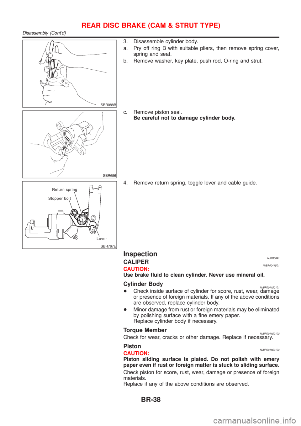 NISSAN ALMERA 2001 Service Manual SBR088B
3. Disassemble cylinder body.
a. Pry off ring B with suitable pliers, then remove spring cover,
spring and seat.
b. Remove washer, key plate, push rod, O-ring and strut.
SBR656
c. Remove pisto NISSAN ALMERA 2001 Service Manual SBR088B
3. Disassemble cylinder body.
a. Pry off ring B with suitable pliers, then remove spring cover,
spring and seat.
b. Remove washer, key plate, push rod, O-ring and strut.
SBR656
c. Remove pisto