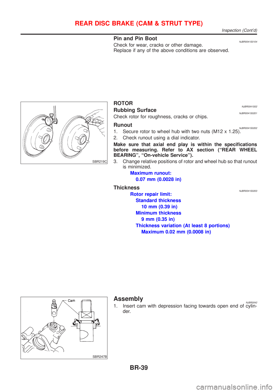 NISSAN ALMERA 2001 Service Manual Pin and Pin BootNJBR0041S0104Check for wear, cracks or other damage.
Replace if any of the above conditions are observed.
SBR219C
ROTORNJBR0041S02Rubbing SurfaceNJBR0041S0201Check rotor for roughness, NISSAN ALMERA 2001 Service Manual Pin and Pin BootNJBR0041S0104Check for wear, cracks or other damage.
Replace if any of the above conditions are observed.
SBR219C
ROTORNJBR0041S02Rubbing SurfaceNJBR0041S0201Check rotor for roughness,