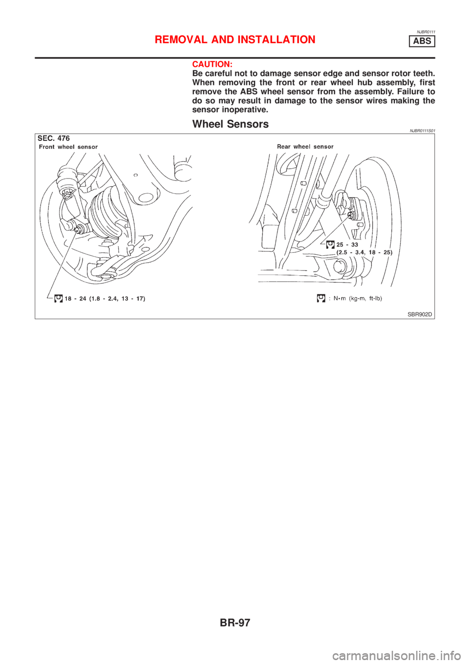 NISSAN ALMERA 2001  Service Manual NJBR0111
CAUTION:
Be careful not to damage sensor edge and sensor rotor teeth.
When removing the front or rear wheel hub assembly, first
remove the ABS wheel sensor from the assembly. Failure to
do so