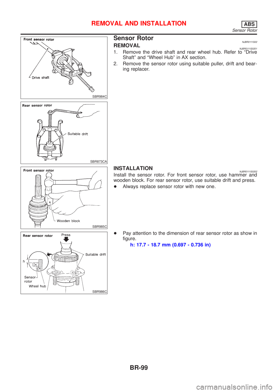 NISSAN ALMERA 2001  Service Manual SBR984C
SBR873CA
Sensor RotorNJBR0111S02REMOVALNJBR0111S02011. Remove the drive shaft and rear wheel hub. Refer to ªDrive
Shaftº and ªWheel Hubº in AX section.
2. Remove the sensor rotor using sui