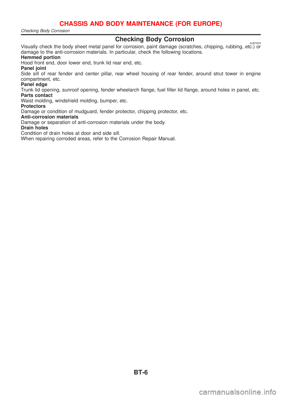 NISSAN ALMERA 2001  Service Manual Checking Body CorrosionNJBT0033Visually check the body sheet metal panel for corrosion, paint damage (scratches, chipping, rubbing, etc.) or
damage to the anti-corrosion materials. In particular, chec
