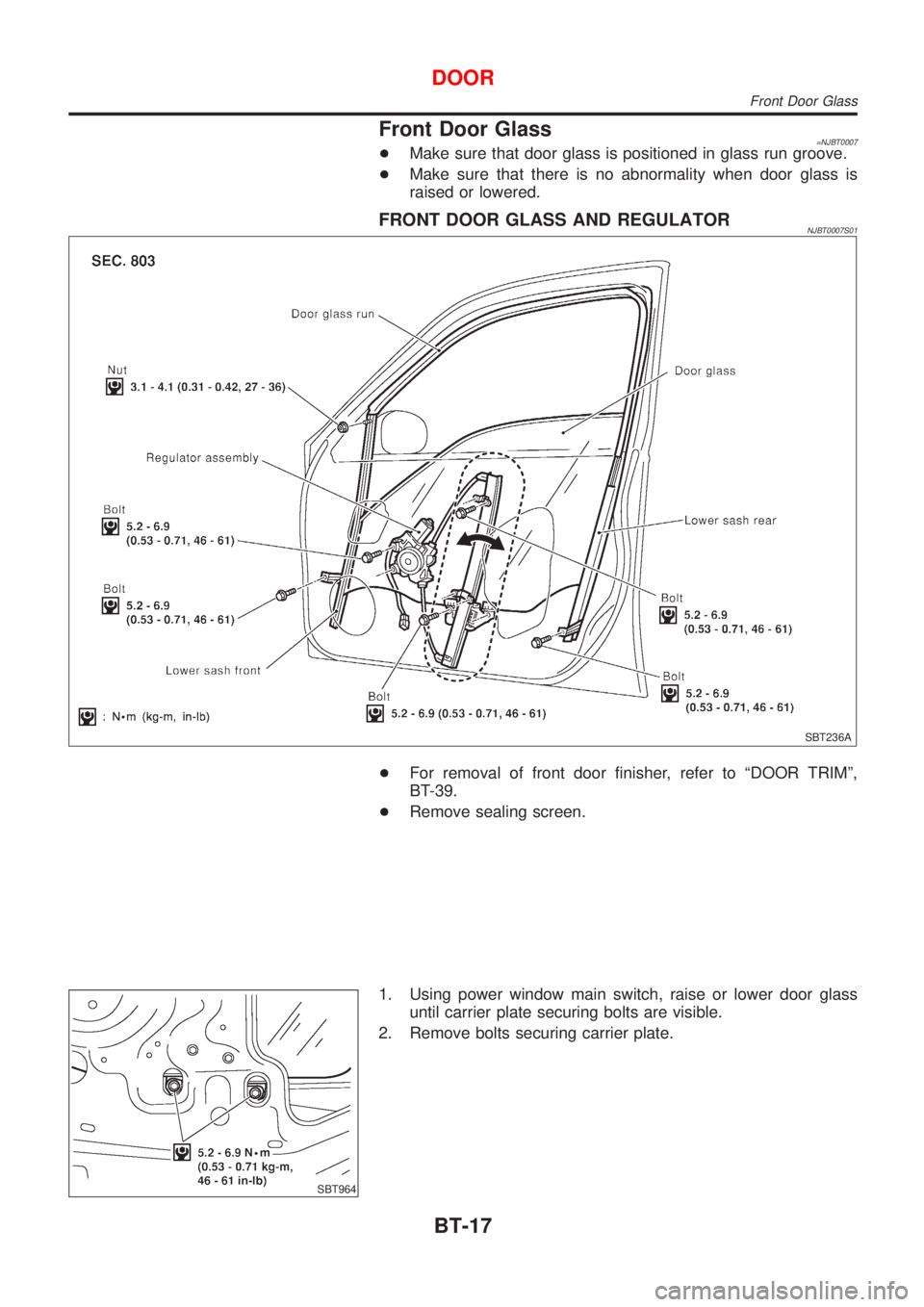 NISSAN ALMERA 2001  Service Manual Front Door Glass=NJBT0007+Make sure that door glass is positioned in glass run groove.
+Make sure that there is no abnormality when door glass is
raised or lowered.
FRONT DOOR GLASS AND REGULATORNJBT0