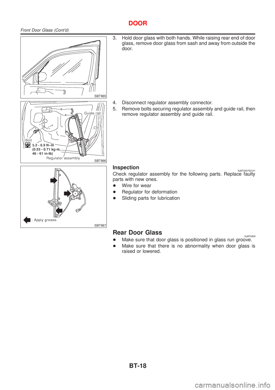 NISSAN ALMERA 2001  Service Manual SBT965
3. Hold door glass with both hands. While raising rear end of door
glass, remove door glass from sash and away from outside the
door.
SBT966
4. Disconnect regulator assembly connector.
5. Remov