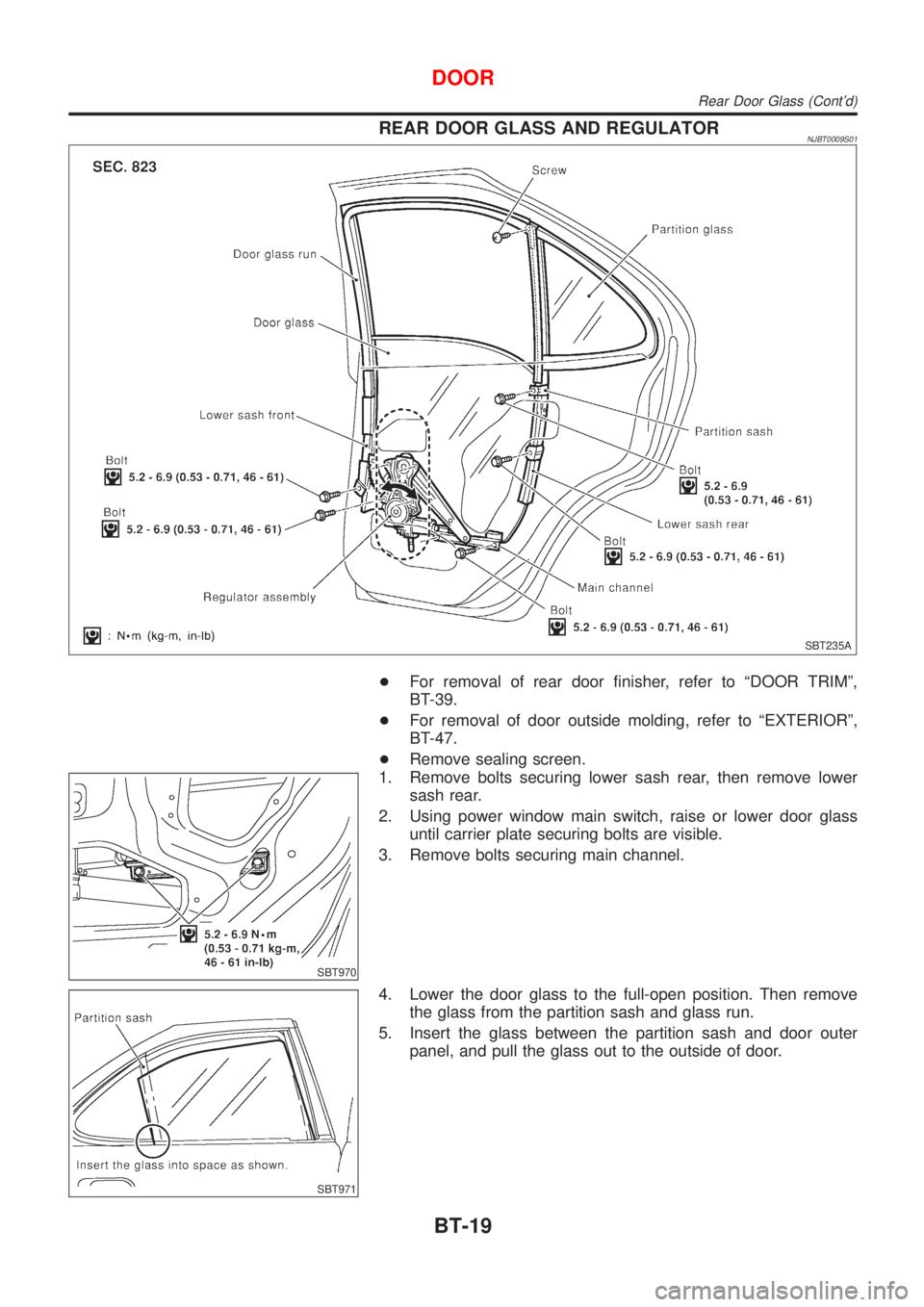 NISSAN ALMERA 2001  Service Manual REAR DOOR GLASS AND REGULATORNJBT0009S01
SBT235A
+For removal of rear door finisher, refer to ªDOOR TRIMº,
BT-39.
+For removal of door outside molding, refer to ªEXTERIORº,
BT-47.
+Remove sealing 