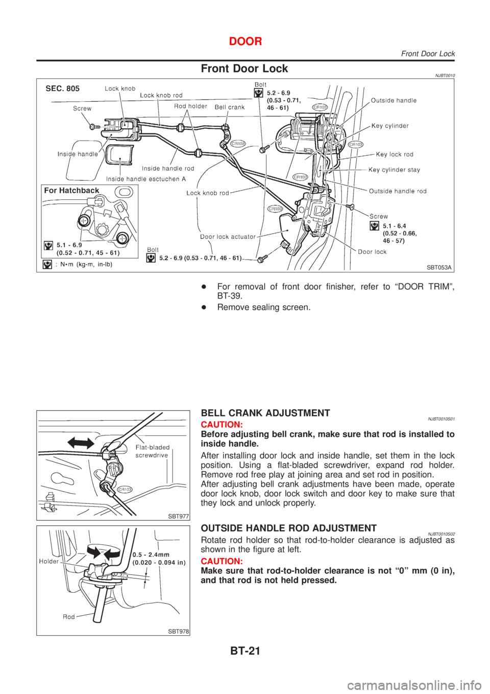 NISSAN ALMERA 2001  Service Manual Front Door LockNJBT0010
SBT053A
+For removal of front door finisher, refer to ªDOOR TRIMº,
BT-39.
+Remove sealing screen.
SBT977
BELL CRANK ADJUSTMENTNJBT0010S01CAUTION:
Before adjusting bell crank,