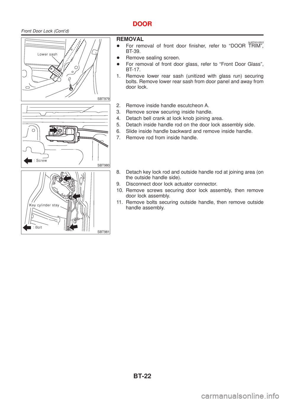 NISSAN ALMERA 2001  Service Manual SBT979
REMOVALNJBT0010S03+For removal of front door finisher, refer to ªDOOR TRIMº,
BT-39.
+Remove sealing screen.
+For removal of front door glass, refer to ªFront Door Glassº,
BT-17.
1. Remove l