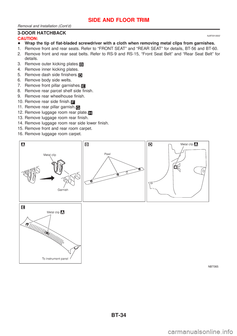 NISSAN ALMERA 2001  Service Manual 3-DOOR HATCHBACKNJBT0013S02CAUTION:
+Wrap the tip of flat-bladed screwdriver with a cloth when removing metal clips from garnishes.
1. Remove front and rear seats. Refer to ªFRONT SEATº and ªREAR S