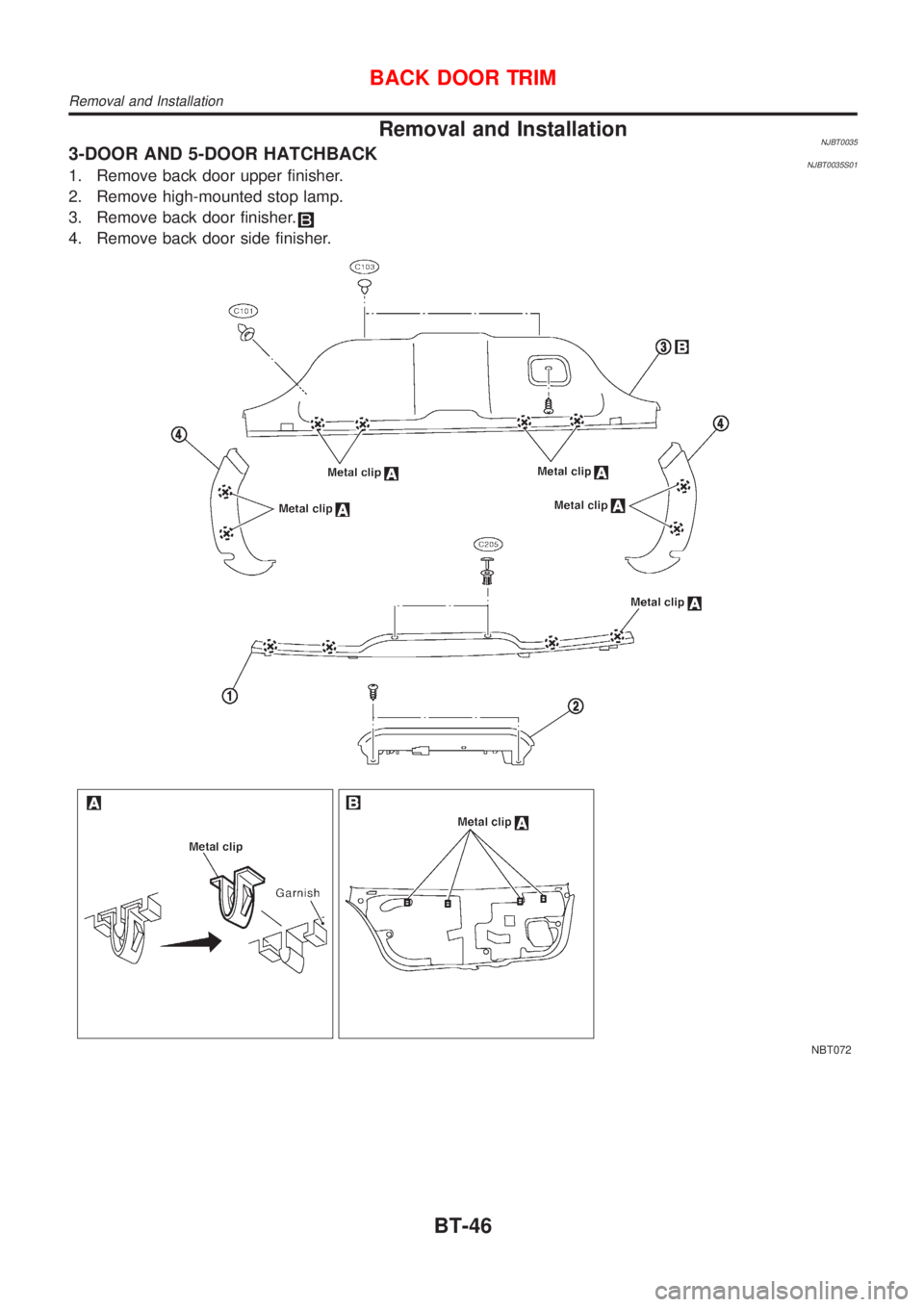 NISSAN ALMERA 2001 Service Manual Removal and InstallationNJBT00353-DOOR AND 5-DOOR HATCHBACKNJBT0035S011. Remove back door upper finisher.
2. Remove high-mounted stop lamp.
3. Remove back door finisher.
4. Remove back door side finis NISSAN ALMERA 2001 Service Manual Removal and InstallationNJBT00353-DOOR AND 5-DOOR HATCHBACKNJBT0035S011. Remove back door upper finisher.
2. Remove high-mounted stop lamp.
3. Remove back door finisher.
4. Remove back door side finis