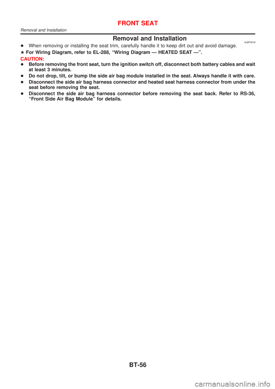 NISSAN ALMERA 2001  Service Manual Removal and InstallationNJBT0018+When removing or installing the seat trim, carefully handle it to keep dirt out and avoid damage.
HFor Wiring Diagram, refer to EL-288, ªWiring Diagram Ð HEATED SEAT