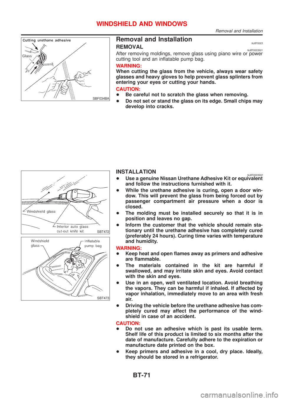 NISSAN ALMERA 2001 Service Manual SBF034BA
Removal and InstallationNJBT0023REMOVALNJBT0023S01After removing moldings, remove glass using piano wire or power
cutting tool and an inflatable pump bag.
WARNING:
When cutting the glass from NISSAN ALMERA 2001 Service Manual SBF034BA
Removal and InstallationNJBT0023REMOVALNJBT0023S01After removing moldings, remove glass using piano wire or power
cutting tool and an inflatable pump bag.
WARNING:
When cutting the glass from