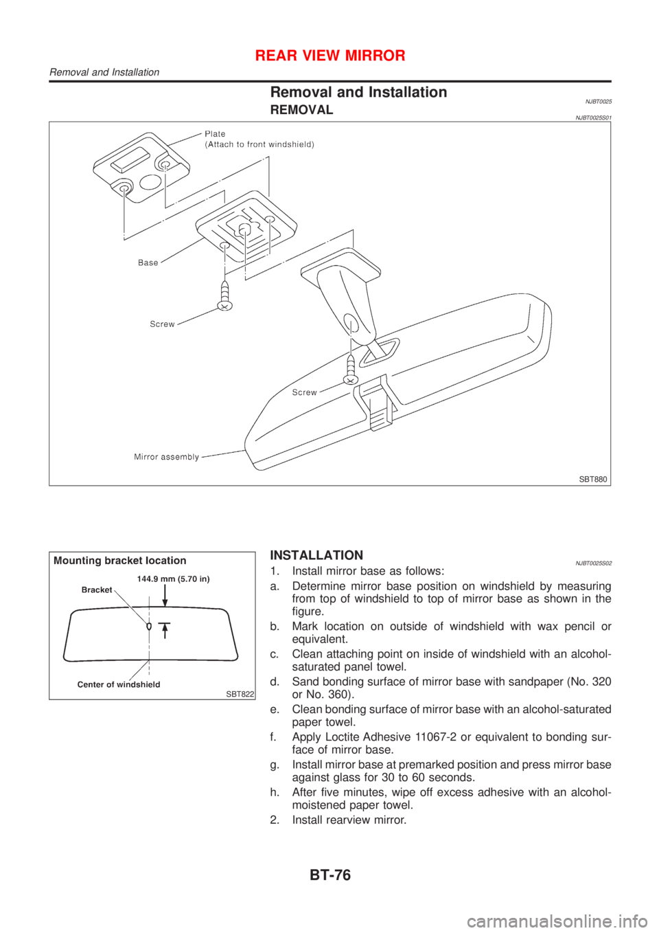 NISSAN ALMERA 2001 Service Manual Removal and InstallationNJBT0025REMOVALNJBT0025S01
SBT880
SBT822
INSTALLATIONNJBT0025S021. Install mirror base as follows:
a. Determine mirror base position on windshield by measuring
from top of wind NISSAN ALMERA 2001 Service Manual Removal and InstallationNJBT0025REMOVALNJBT0025S01
SBT880
SBT822
INSTALLATIONNJBT0025S021. Install mirror base as follows:
a. Determine mirror base position on windshield by measuring
from top of wind