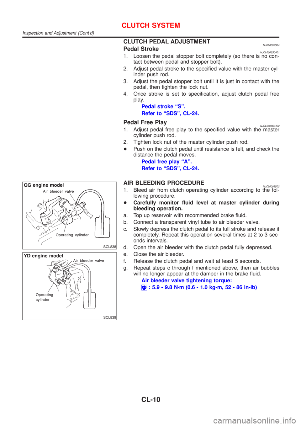 NISSAN ALMERA 2001 Service Manual CLUTCH PEDAL ADJUSTMENTNJCL0006S04Pedal StrokeNJCL0006S04011. Loosen the pedal stopper bolt completely (so there is no con-
tact between pedal and stopper bolt).
2. Adjust pedal stroke to the specifie NISSAN ALMERA 2001 Service Manual CLUTCH PEDAL ADJUSTMENTNJCL0006S04Pedal StrokeNJCL0006S04011. Loosen the pedal stopper bolt completely (so there is no con-
tact between pedal and stopper bolt).
2. Adjust pedal stroke to the specifie