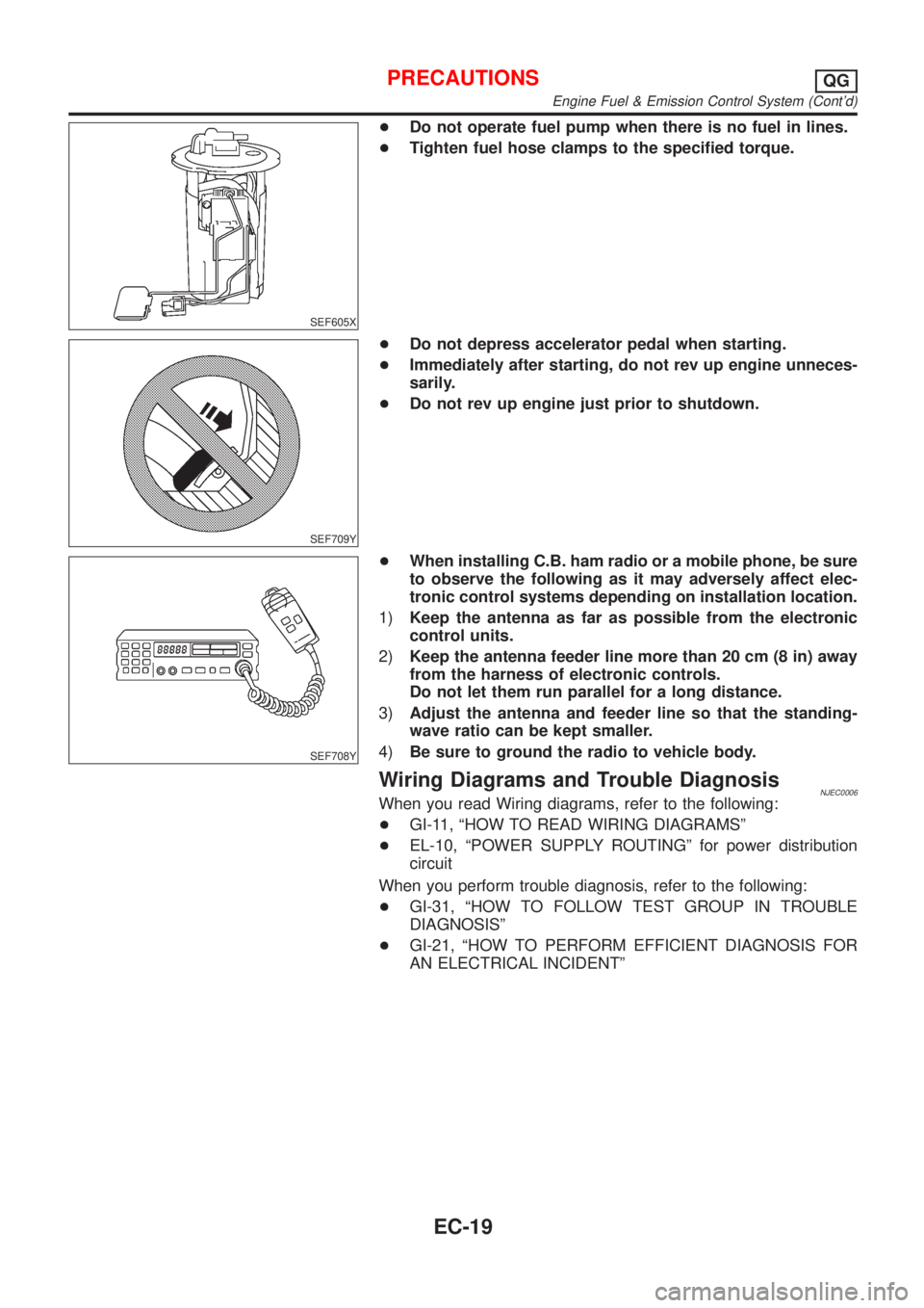 NISSAN ALMERA 2001 Service Manual SEF605X
+Do not operate fuel pump when there is no fuel in lines.
+Tighten fuel hose clamps to the specified torque.
SEF709Y
+Do not depress accelerator pedal when starting.
+Immediately after startin NISSAN ALMERA 2001 Service Manual SEF605X
+Do not operate fuel pump when there is no fuel in lines.
+Tighten fuel hose clamps to the specified torque.
SEF709Y
+Do not depress accelerator pedal when starting.
+Immediately after startin
