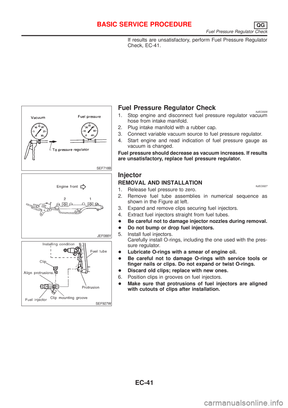 NISSAN ALMERA 2001 Service Manual If results are unsatisfactory, perform Fuel Pressure Regulator
Check, EC-41.
SEF718B
Fuel Pressure Regulator CheckNJEC00261. Stop engine and disconnect fuel pressure regulator vacuum
hose from intake NISSAN ALMERA 2001 Service Manual If results are unsatisfactory, perform Fuel Pressure Regulator
Check, EC-41.
SEF718B
Fuel Pressure Regulator CheckNJEC00261. Stop engine and disconnect fuel pressure regulator vacuum
hose from intake