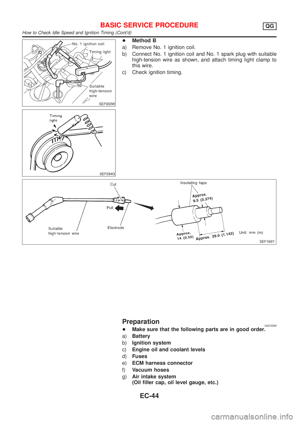 NISSAN ALMERA 2001 Service Manual SEF933W
SEF284G
+Method B
a) Remove No. 1 ignition coil.
b) Connect No. 1 ignition coil and No. 1 spark plug with suitable
high-tension wire as shown, and attach timing light clamp to
this wire.
c) Ch NISSAN ALMERA 2001 Service Manual SEF933W
SEF284G
+Method B
a) Remove No. 1 ignition coil.
b) Connect No. 1 ignition coil and No. 1 spark plug with suitable
high-tension wire as shown, and attach timing light clamp to
this wire.
c) Ch