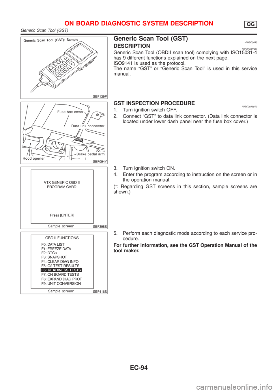 NISSAN ALMERA 2001 Service Manual SEF139P
Generic Scan Tool (GST)=NJEC0035DESCRIPTIONNJEC0035S01Generic Scan Tool (OBDII scan tool) complying with ISO15031-4
has 9 different functions explained on the next page.
ISO9141 is used as the NISSAN ALMERA 2001 Service Manual SEF139P
Generic Scan Tool (GST)=NJEC0035DESCRIPTIONNJEC0035S01Generic Scan Tool (OBDII scan tool) complying with ISO15031-4
has 9 different functions explained on the next page.
ISO9141 is used as the
