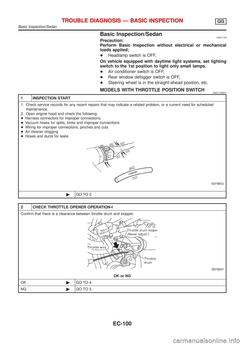 NISSAN ALMERA 2001 Service Manual Basic Inspection/SedanNJEC1736Precaution:
Perform Basic Inspection without electrical or mechanical
loads applied;
+Headlamp switch is OFF,
On vehicle equipped with daytime light systems, set lighting NISSAN ALMERA 2001 Service Manual Basic Inspection/SedanNJEC1736Precaution:
Perform Basic Inspection without electrical or mechanical
loads applied;
+Headlamp switch is OFF,
On vehicle equipped with daytime light systems, set lighting