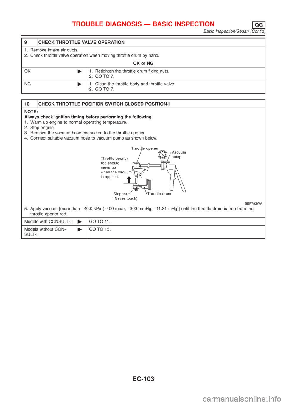 NISSAN ALMERA 2001 Service Manual 9 CHECK THROTTLE VALVE OPERATION
1. Remove intake air ducts.
2. Check throttle valve operation when moving throttle drum by hand.
OK or NG
OK©1. Retighten the throttle drum fixing nuts.
2. GO TO 7.
N NISSAN ALMERA 2001 Service Manual 9 CHECK THROTTLE VALVE OPERATION
1. Remove intake air ducts.
2. Check throttle valve operation when moving throttle drum by hand.
OK or NG
OK©1. Retighten the throttle drum fixing nuts.
2. GO TO 7.
N
