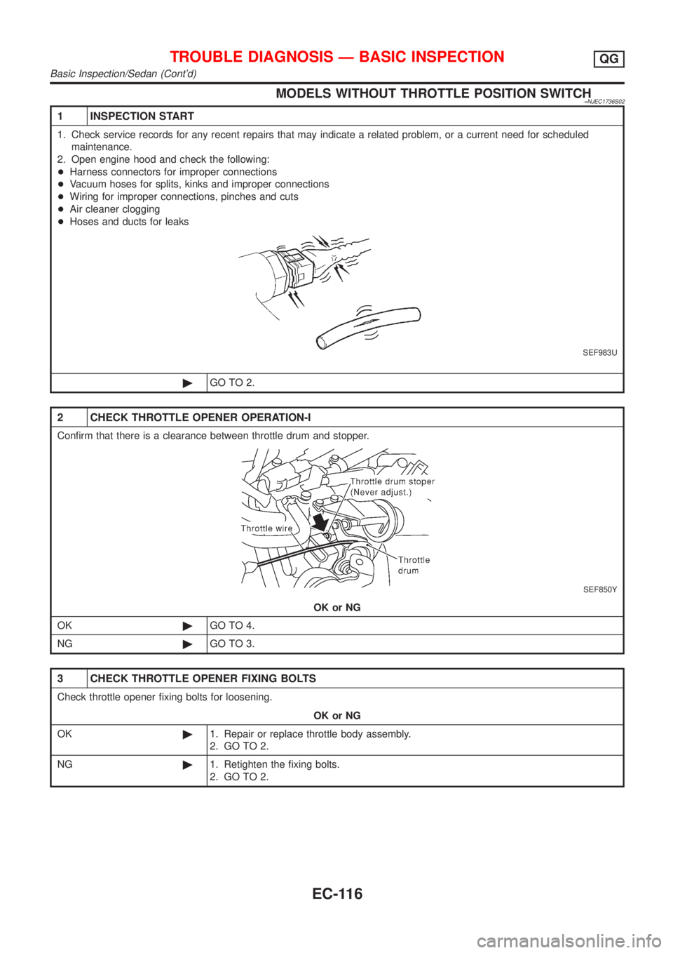 NISSAN ALMERA 2001 Service Manual MODELS WITHOUT THROTTLE POSITION SWITCH=NJEC1736S02
1 INSPECTION START
1. Check service records for any recent repairs that may indicate a related problem, or a current need for scheduled
maintenance. NISSAN ALMERA 2001 Service Manual MODELS WITHOUT THROTTLE POSITION SWITCH=NJEC1736S02
1 INSPECTION START
1. Check service records for any recent repairs that may indicate a related problem, or a current need for scheduled
maintenance.