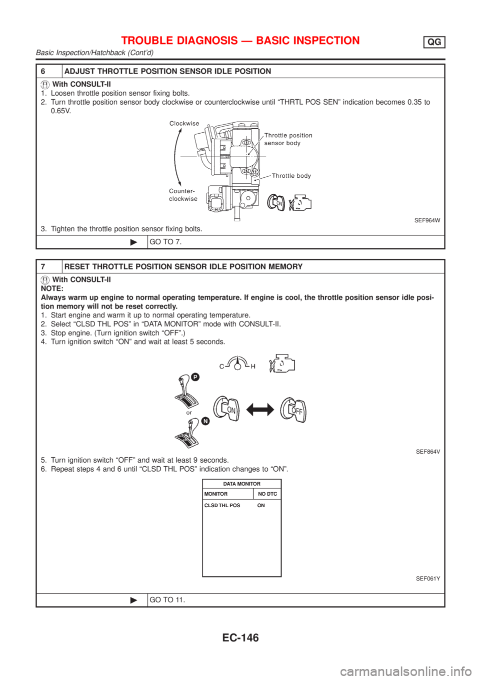 NISSAN ALMERA 2001 Service Manual 6 ADJUST THROTTLE POSITION SENSOR IDLE POSITION
With CONSULT-II
1. Loosen throttle position sensor fixing bolts.
2. Turn throttle position sensor body clockwise or counterclockwise until ªTHRTL POS S NISSAN ALMERA 2001 Service Manual 6 ADJUST THROTTLE POSITION SENSOR IDLE POSITION
With CONSULT-II
1. Loosen throttle position sensor fixing bolts.
2. Turn throttle position sensor body clockwise or counterclockwise until ªTHRTL POS S