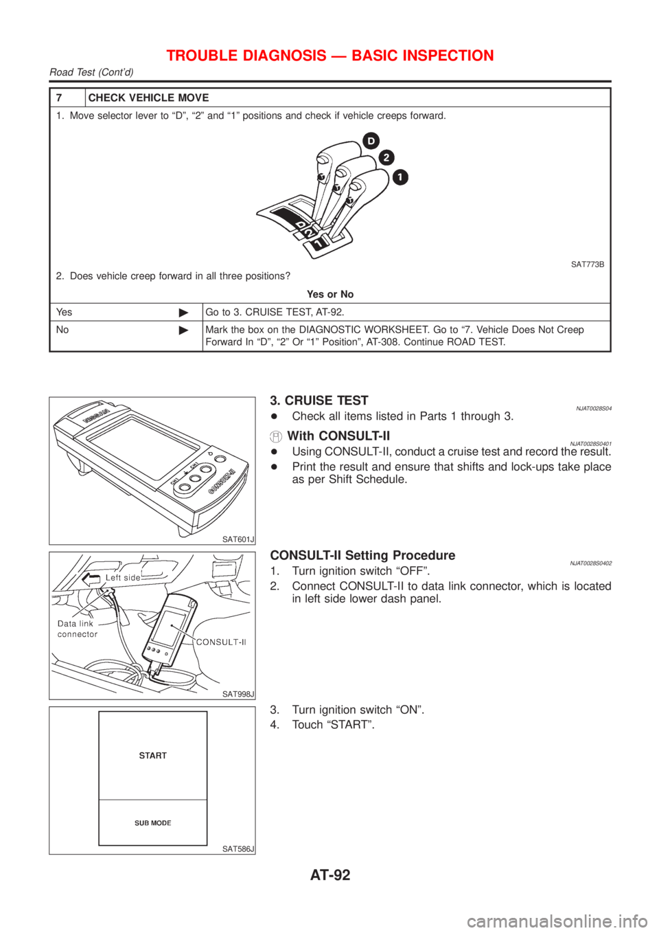 NISSAN ALMERA 2001 Owners Manual 7 CHECK VEHICLE MOVE
1. Move selector lever to ªDº, ª2º and ª1º positions and check if vehicle creeps forward.
SAT773B
2. Does vehicle creep forward in all three positions?
YesorNo
Ye s©Go to 3