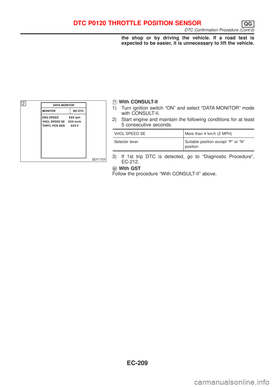 NISSAN ALMERA 2001 Service Manual the shop or by driving the vehicle. If a road test is
expected to be easier, it is unnecessary to lift the vehicle.
SEF175Y
With CONSULT-II
1) Turn ignition switch ªONº and select ªDATA MONITORº m NISSAN ALMERA 2001 Service Manual the shop or by driving the vehicle. If a road test is
expected to be easier, it is unnecessary to lift the vehicle.
SEF175Y
With CONSULT-II
1) Turn ignition switch ªONº and select ªDATA MONITORº m