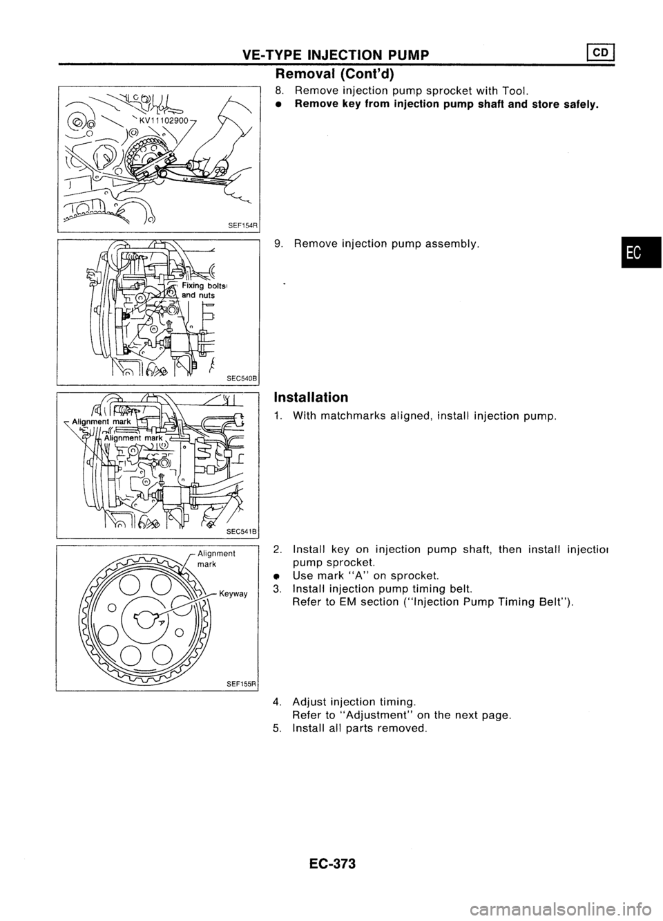 NISSAN ALMERA N15 1995 Service Manual VE-TVPEINJECTION PUMP ~
Removal (Cont'd)
8. Remove injection pumpsprocket withTool.
• Remove keyfrom injection pumpshaftandstore safely .
9. Remove injection pumpassembly.
Installation
1. W NISSAN ALMERA N15 1995 Service Manual VE-TVPEINJECTION PUMP ~
Removal (Cont'd)
8. Remove injection pumpsprocket withTool.
• Remove keyfrom injection pumpshaftandstore safely .
9. Remove injection pumpassembly.
Installation
1. W