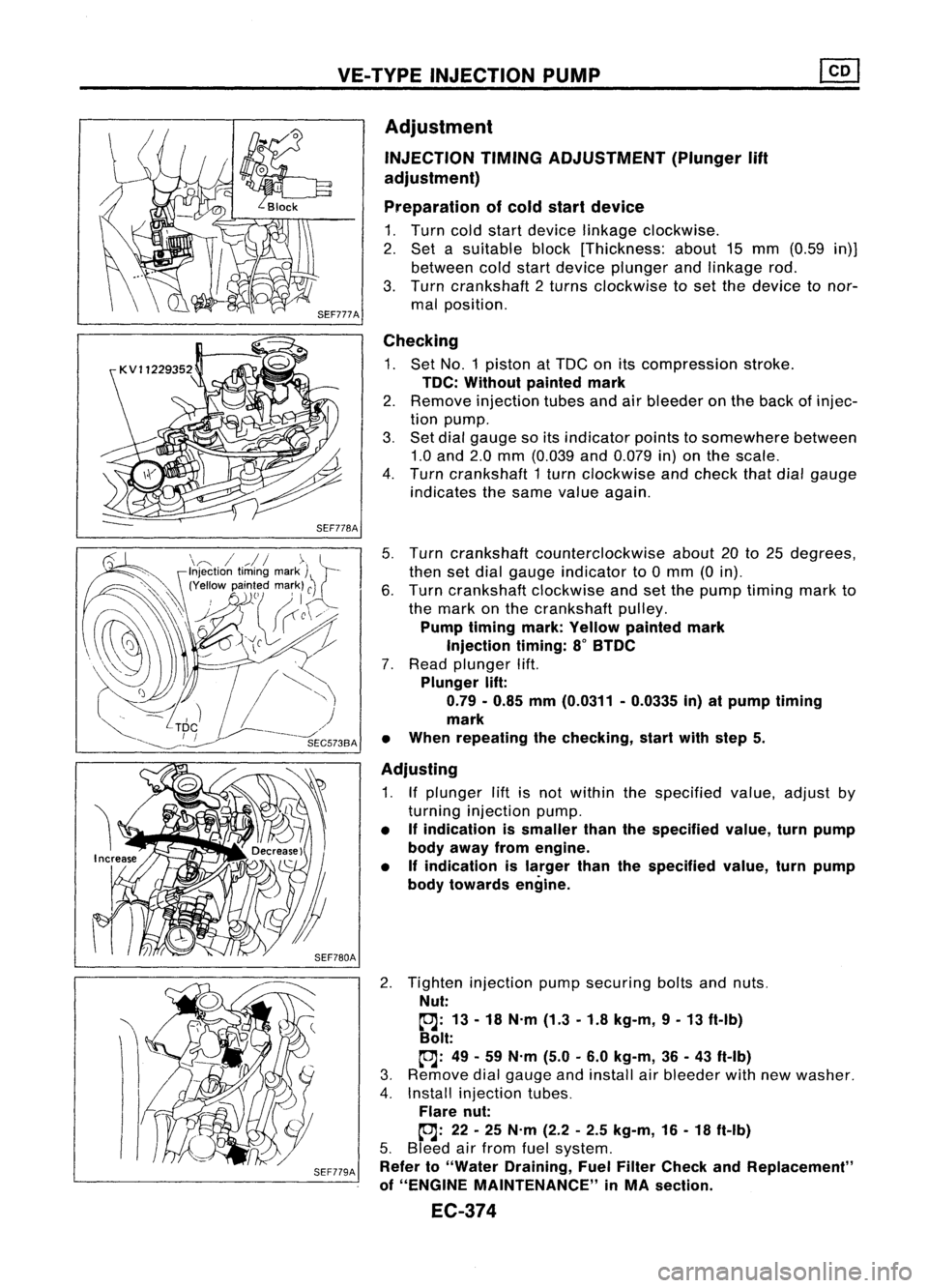 NISSAN ALMERA N15 1995 Service Manual VE-TYPE INJECTION PUMP
SEF779A
Adjustment
INJECTION TIMINGADJUSTMENT (Plunger
lift
adjustment)
Preparation ofcold start device
1. Turn coldstart device linkage clockwise.
2. Set asuitable block[Th NISSAN ALMERA N15 1995 Service Manual VE-TYPE INJECTION PUMP
SEF779A
Adjustment
INJECTION TIMINGADJUSTMENT (Plunger
lift
adjustment)
Preparation ofcold start device
1. Turn coldstart device linkage clockwise.
2. Set asuitable block[Th