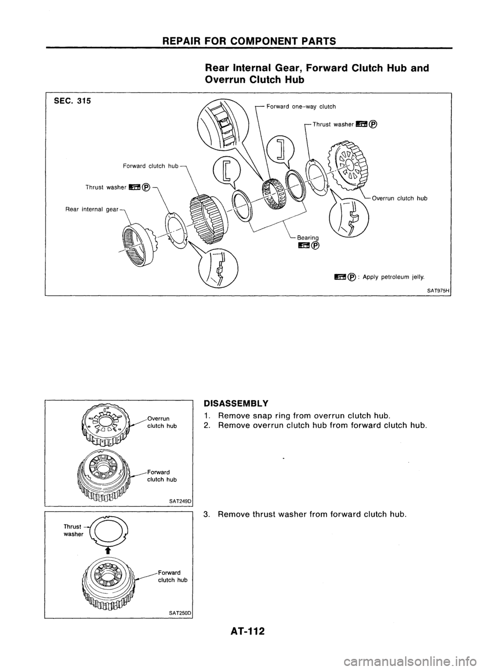 NISSAN ALMERA N15 1995  Service Manual REPAIRFORCOMPONENT PARTS
Rear Internal Gear,Forward ClutchHuband
Overrun ClutchHub
Overrunclutchhub

SEC.
315

Forwardclutchhub
Thrust washer 
m@

Rear internal gear
Overrun
clutch hub
Forward
clutch 