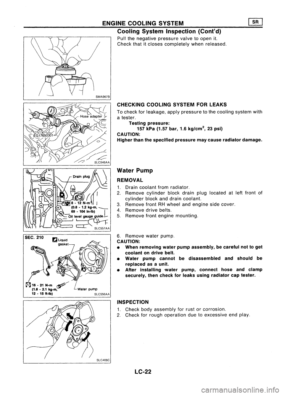 NISSAN ALMERA N15 1995 Service Manual
A16-21
N.m ~/
(1.6 •2.1 kg-m,
12 -15
ft.lb)
ENGINE
COOLING SYSTEM
Cooling SystemInspection (Cont'd)
Pull thenegative pressure valvetoopen it.
Check thatitcloses completely whenreleased.
C NISSAN ALMERA N15 1995 Service Manual
A16-21
N.m ~/
(1.6 •2.1 kg-m,
12 -15
ft.lb)
ENGINE
COOLING SYSTEM
Cooling SystemInspection (Cont'd)
Pull thenegative pressure valvetoopen it.
Check thatitcloses completely whenreleased.
C