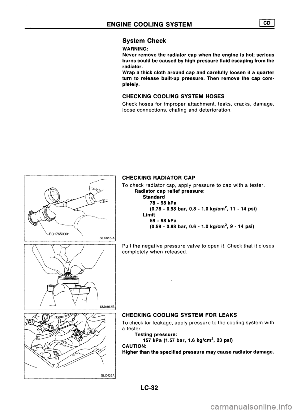 NISSAN ALMERA N15 1995  Service Manual ENGINECOOLING SYSTEM
System Check
WARNING:
Never remove theradiator capwhen theengine ishot; serious
burns couldbecaused byhigh pressure fluidescaping fromthe
radiator.
Wrap athick cloth around capand