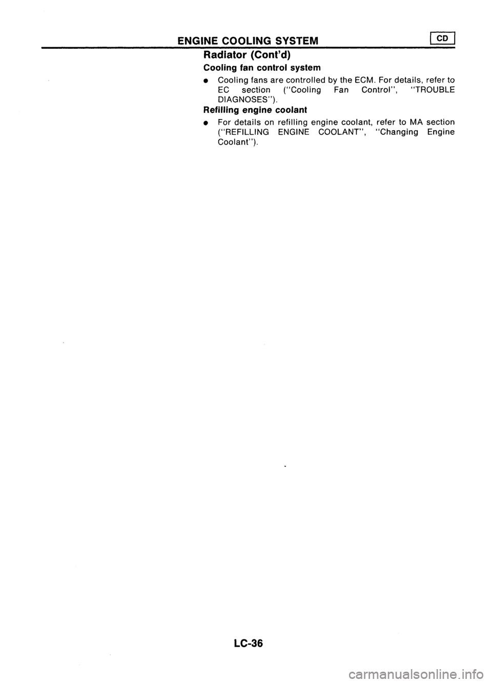 NISSAN ALMERA N15 1995  Service Manual ENGINECOOLING SYSTEM 
@J

Radiator (Cont'd)
Cooling fancontrol system

• Cooling fansarecontrolled bythe ECM. Fordetails, referto
EC section 
("Cooling 
FanControl", "TROUBLE
DIAGNOS