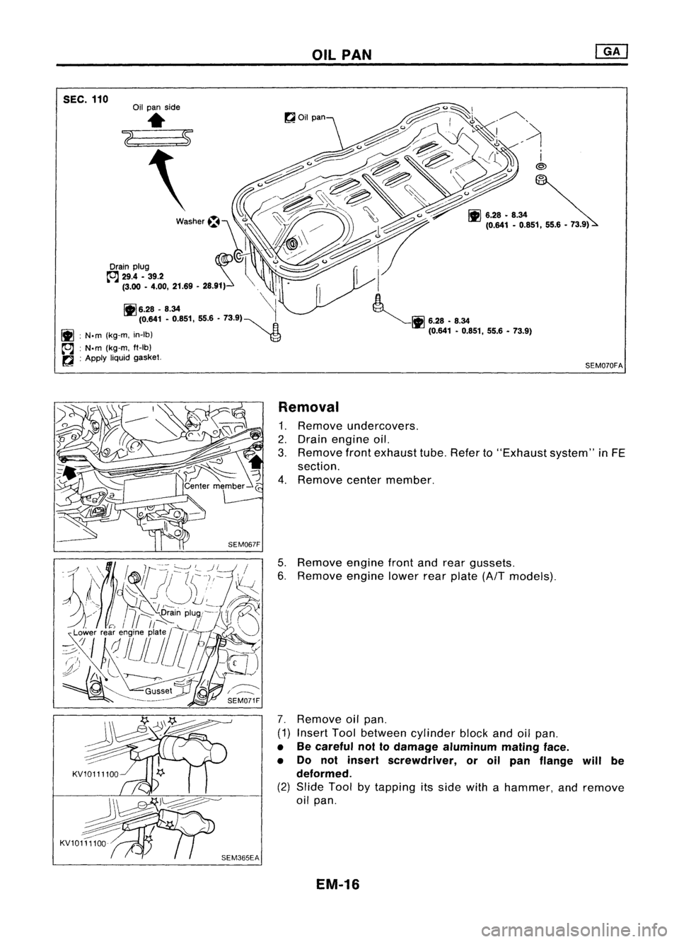 NISSAN ALMERA N15 1995  Service Manual 
SEC.110 
OIL
PAN
SEM070FA
Removal 
1. Remove undercovers.
2. Drain engine oil.
3. Remove frontexhaust tube.Refer to"Exhaust system"inFE
section.
4. Remove centermember.
5. Remove enginefronta