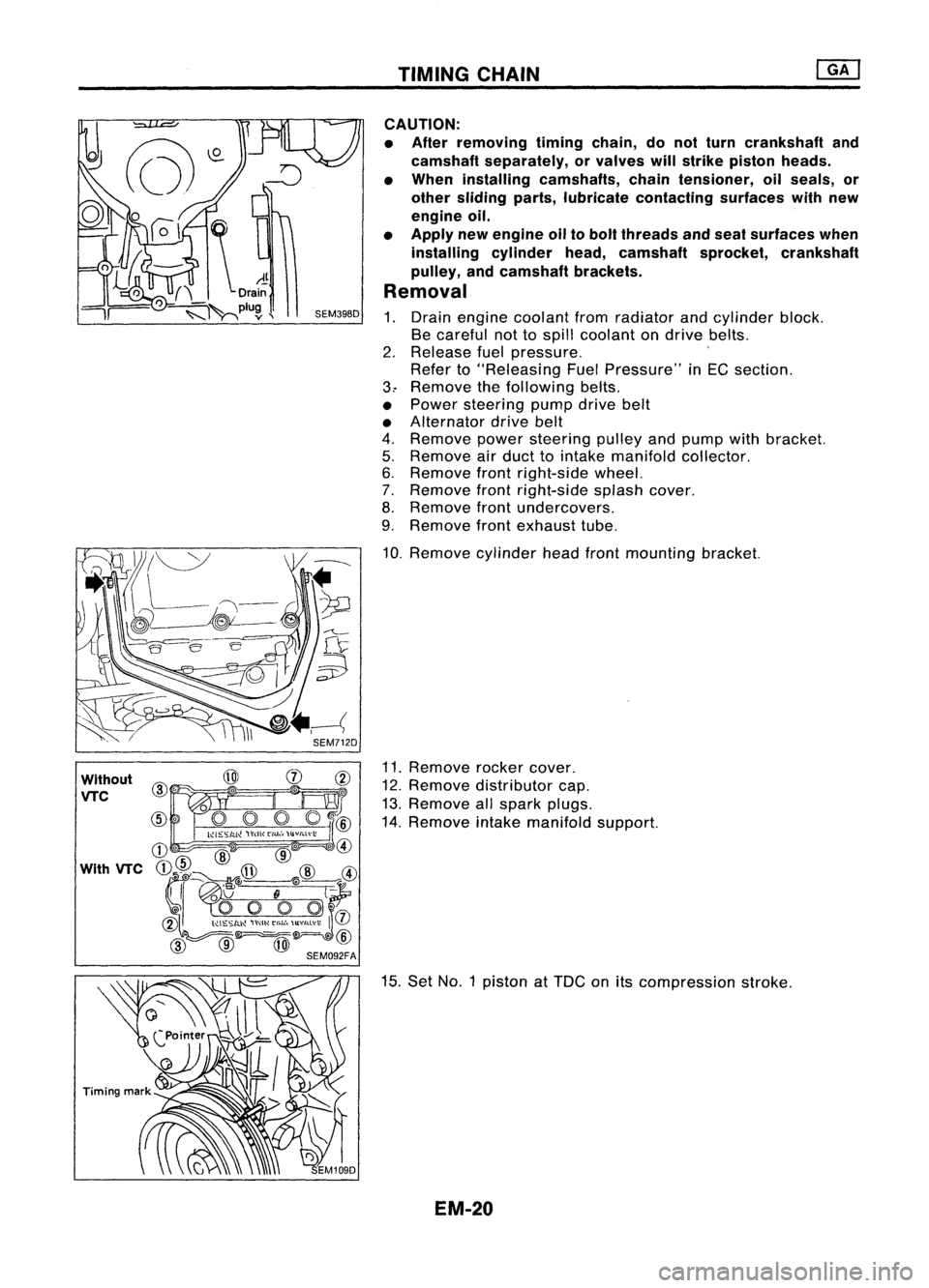 NISSAN ALMERA N15 1995  Service Manual TIMINGCHAIN
Without

VTC 
CAUTION:
• After removing timingchain,donot turn crankshaft and
camshaft separately, orvalves willstrike piston heads.
• When installing camshafts, chaintensioner, oilsea
