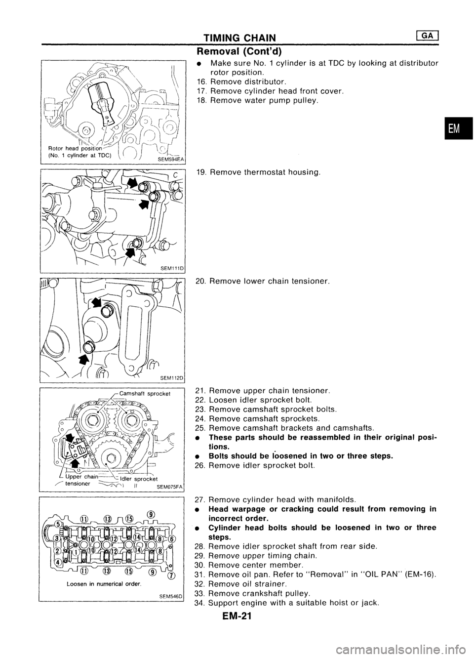 NISSAN ALMERA N15 1995  Service Manual Looseninnumerical order.
SEM546D TIMING
CHAIN @KJ
Removal (Cont'd)

• Make sureNo.1 cylinder isat TDC bylooking atdistributor
rotor position.
16. Remove distributor.
17. Remove cylinder headfron
