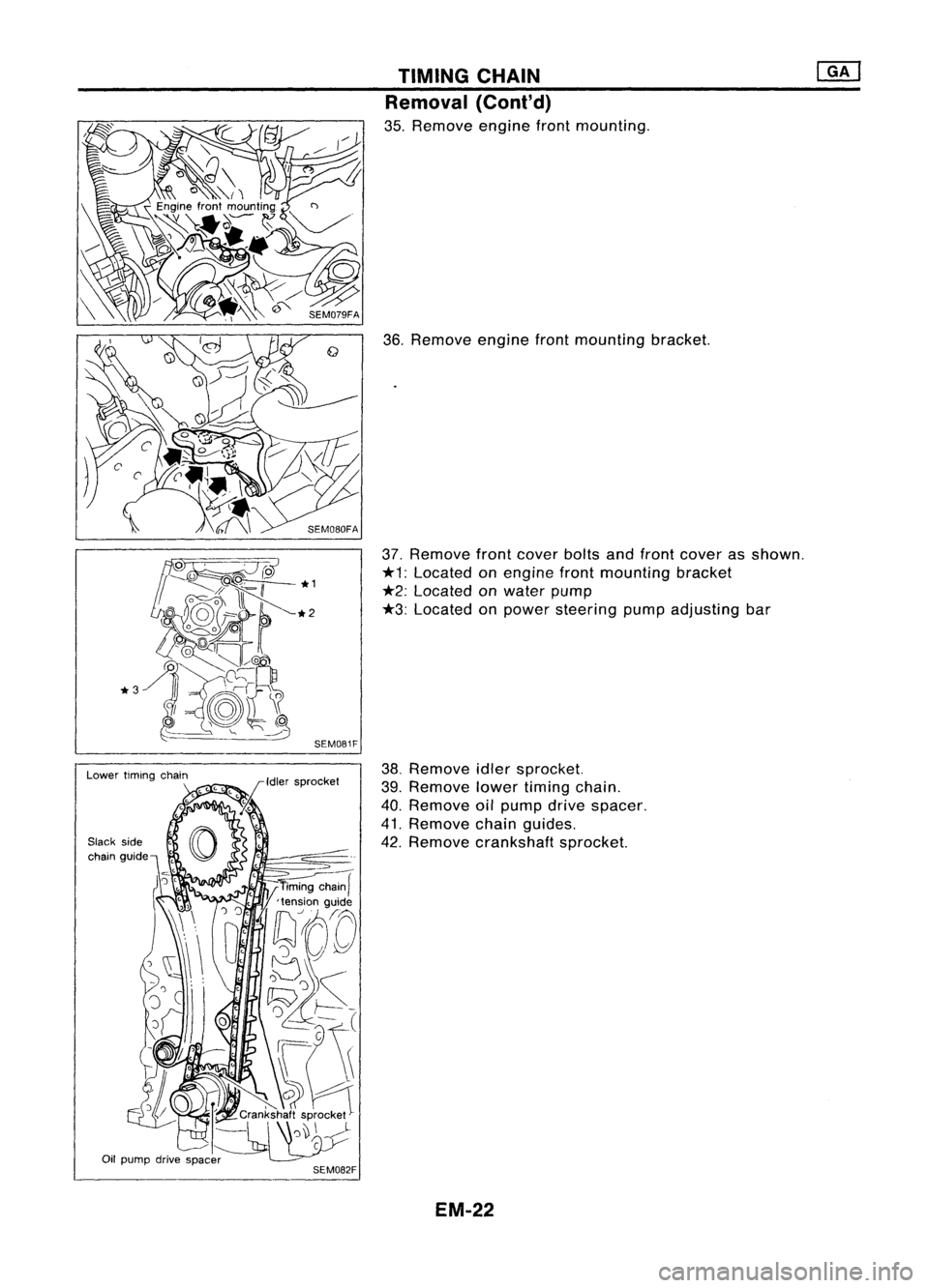 NISSAN ALMERA N15 1995 Service Manual
Slackside
chain gUide SEM081FTIMING
CHAIN
Removal (Coni'd)
35. Remove enginefrontmounting.
36. Remove enginefrontmounting bracket.
37. Remove frontcover boltsandfront cover asshown.
*1:
Locat NISSAN ALMERA N15 1995 Service Manual
Slackside
chain gUide SEM081FTIMING
CHAIN
Removal (Coni'd)
35. Remove enginefrontmounting.
36. Remove enginefrontmounting bracket.
37. Remove frontcover boltsandfront cover asshown.
*1:
Locat