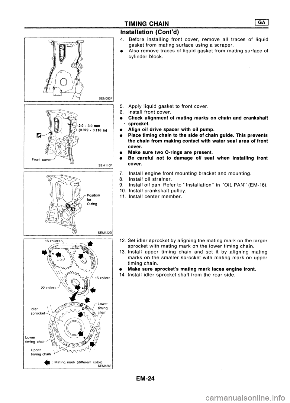 NISSAN ALMERA N15 1995 Service Manual TIMINGCHAIN ~
Installation (Cont'd)
4. Before installing frontcover, remove alltraces ofliquid
gasket frommating surface usingascraper.
• Also remove tracesofliquid gasket frommating surface of NISSAN ALMERA N15 1995 Service Manual TIMINGCHAIN ~
Installation (Cont'd)
4. Before installing frontcover, remove alltraces ofliquid
gasket frommating surface usingascraper.
• Also remove tracesofliquid gasket frommating surface of