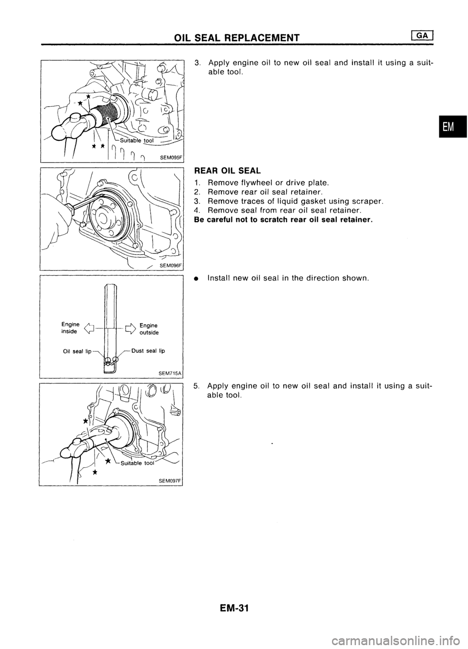 NISSAN ALMERA N15 1995 Service Manual OILSEAL REPLACEMENT
3. Apply engine oiltonew oilseal andinstall itusing asuit-
able tool.
REAR OILSEAL
1. Remove flywheel ordrive plate.
2. Remove rearoilseal retainer.
3. Remove tracesofliquid gas NISSAN ALMERA N15 1995 Service Manual OILSEAL REPLACEMENT
3. Apply engine oiltonew oilseal andinstall itusing asuit-
able tool.
REAR OILSEAL
1. Remove flywheel ordrive plate.
2. Remove rearoilseal retainer.
3. Remove tracesofliquid gas