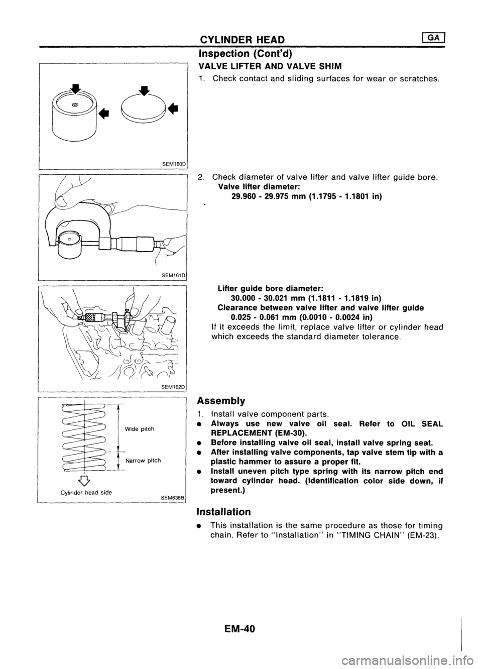 NISSAN ALMERA N15 1995 Service Manual SEM160DCYLINDER
HEAD
Inspection (Cont'd)
VALVE LIFTER ANDVALVE SHIM
1. Check contact andsliding surfaces forwear orscratches.
SEM161D
SEM162D
2.
Check diameter ofvalve lifterandvalve liftergu NISSAN ALMERA N15 1995 Service Manual SEM160DCYLINDER
HEAD
Inspection (Cont'd)
VALVE LIFTER ANDVALVE SHIM
1. Check contact andsliding surfaces forwear orscratches.
SEM161D
SEM162D
2.
Check diameter ofvalve lifterandvalve liftergu