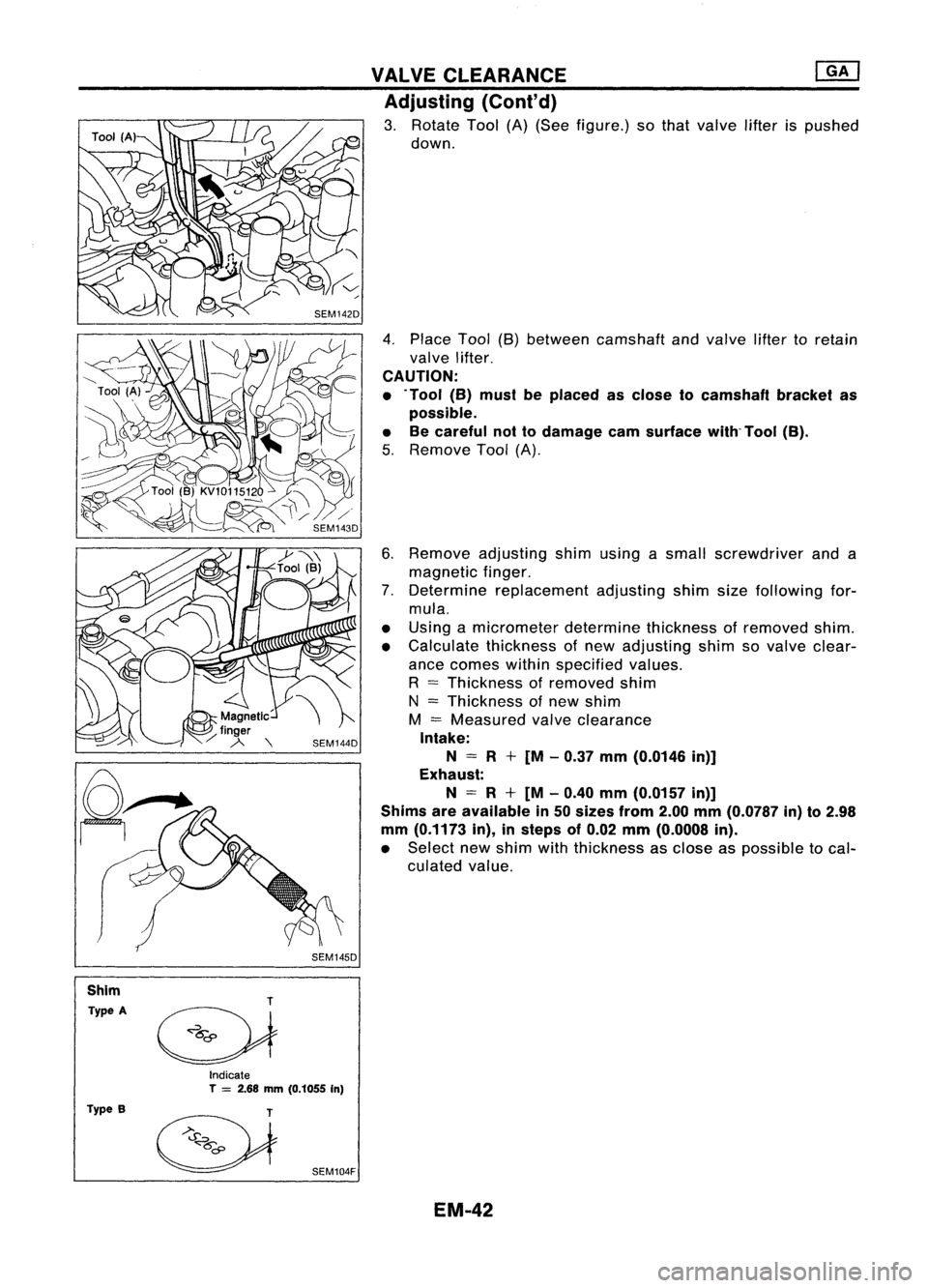 NISSAN ALMERA N15 1995 Service Manual SEM145D
VALVE
CLEARANCE
[QKJ
Adjusting (Cont'd)
3. Rotate Tool(A)(See figure.) sothat valve lifterispushed
down.
4. Place Tool(8)between camshaft andvalve liftertoretain
valve lifter.
CAUTION:
NISSAN ALMERA N15 1995 Service Manual SEM145D
VALVE
CLEARANCE
[QKJ
Adjusting (Cont'd)
3. Rotate Tool(A)(See figure.) sothat valve lifterispushed
down.
4. Place Tool(8)between camshaft andvalve liftertoretain
valve lifter.
CAUTION: