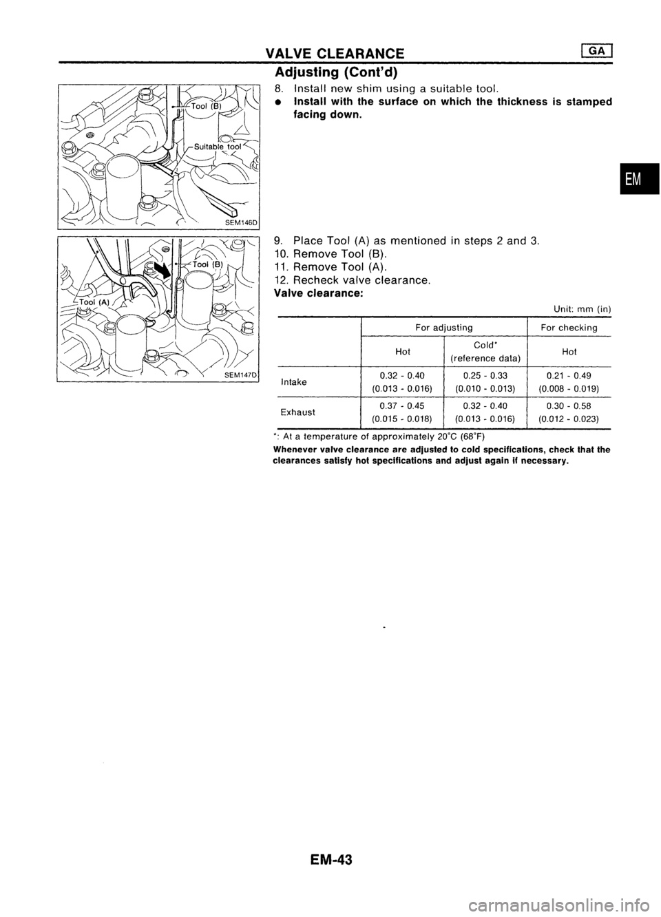 NISSAN ALMERA N15 1995  Service Manual VALVECLEARANCE 
[]K]

Adjusting (Cont'd)

8. Install newshim using asuitable tool.

• Install withthesurface onwhich thethickness isstamped
facing down.

9. Place Tool(A)asmentioned insteps 2and