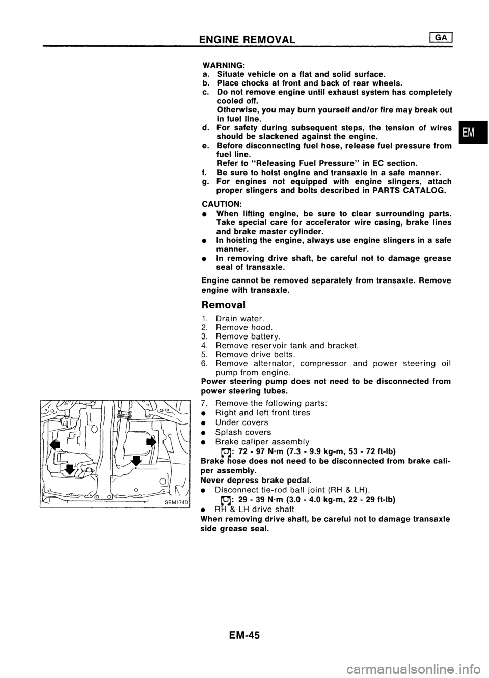 NISSAN ALMERA N15 1995 Service Manual ENGINEREMOVAL
WARNING:
a. Situate vehicle onaflat and solid surface.
b. Place chocks atfront andback ofrear wheels.
c. Donot remove engineuntilexhaust systemhascompletely
cooled off.
Otherwise, youma NISSAN ALMERA N15 1995 Service Manual ENGINEREMOVAL
WARNING:
a. Situate vehicle onaflat and solid surface.
b. Place chocks atfront andback ofrear wheels.
c. Donot remove engineuntilexhaust systemhascompletely
cooled off.
Otherwise, youma