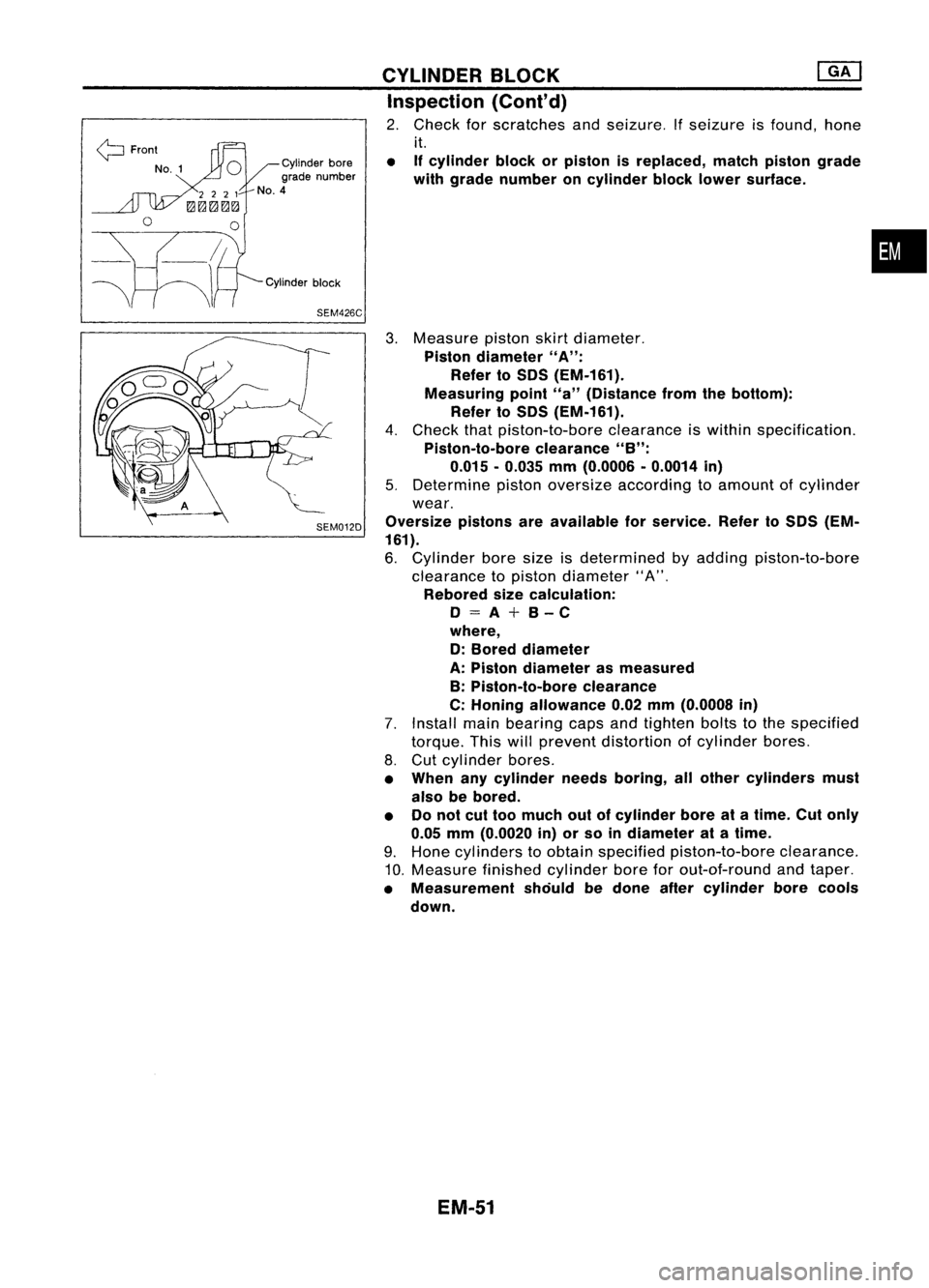 NISSAN ALMERA N15 1995  Service Manual Cylinderbore
grade number
No. 4
Cylinder block
SEM426C CYLINDER
BLOCK 
[]K]

Inspection (Cont'd)

2. Check forscratches andseizure. Ifseizure isfound, hone
it.
• Ifcylinder blockorpiston isrepla