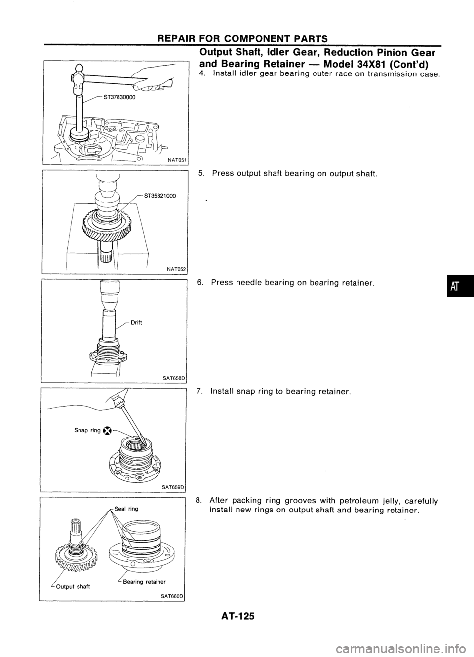 NISSAN ALMERA N15 1995  Service Manual 
5T37830000
REPAIR
FORCOMPONENT PARTS
Output Shaft,IdlerGear, Reduction PinionGear
and Bearing Retainer -Model 34X81(Cont'd)

4. Install idlergear bearing outerraceontransmission case.

NAT051 
5.