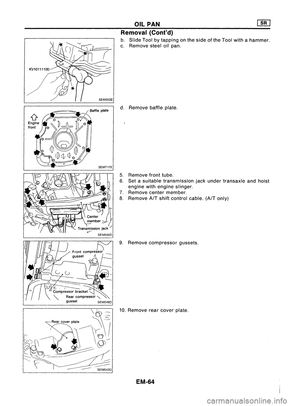 NISSAN ALMERA N15 1995  Service Manual SEM603E
SEM717E OIL
PAN [][]
Removal (Coni'd)

b. Slide Toolbytapping onthe side ofthe Tool withahammer.
c. Remove steeloilpan.
d. Remove 
bafflepl
e.

5. Remove fronttube.
6. Set asuitable transm
