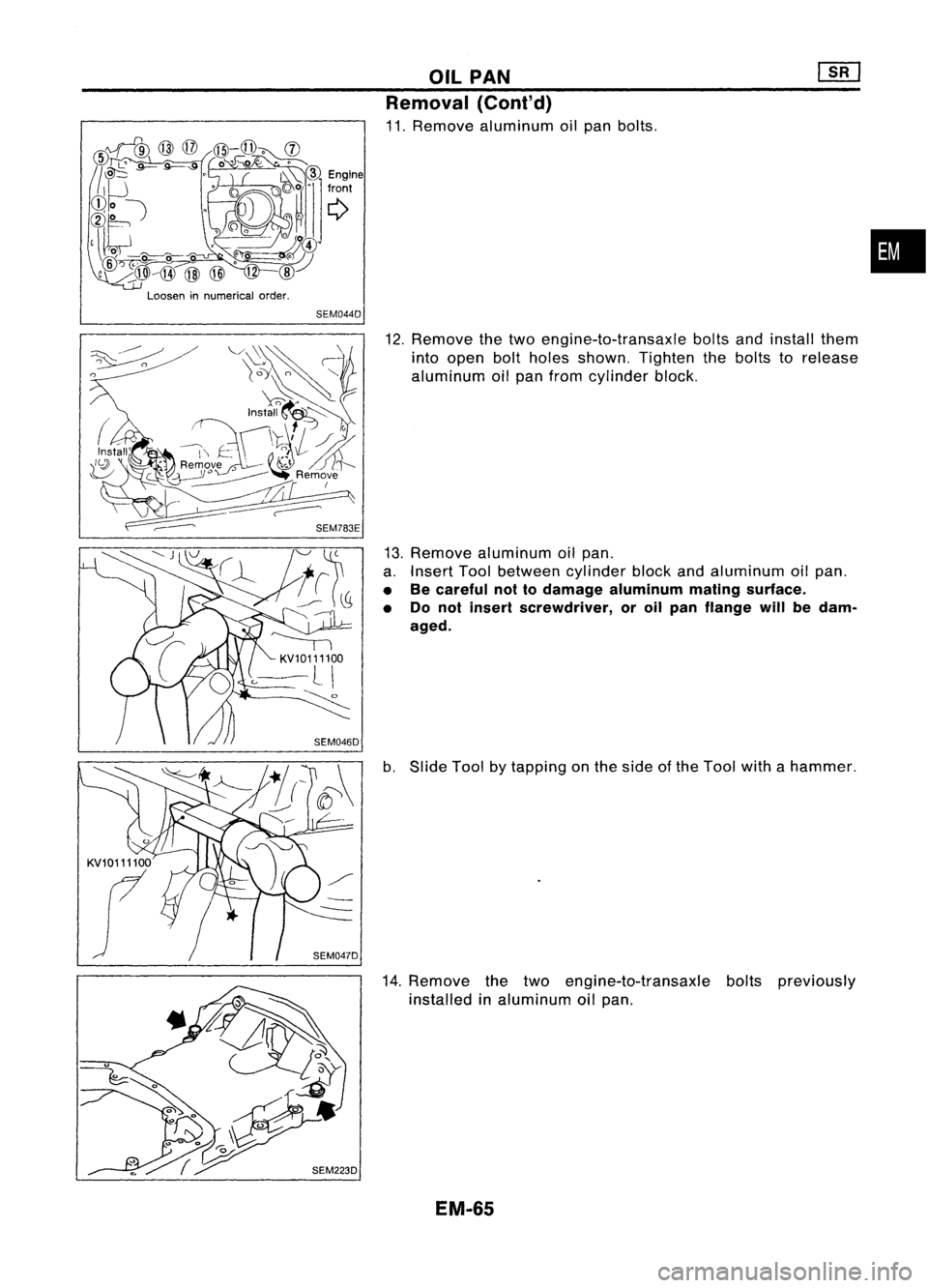 NISSAN ALMERA N15 1995  Service Manual 
Looseninnumerical order.

SEM044D OIL
PAN
Removal (Cont'd)

11. Remove aluminum oilpan bolts.

•

KV10111100 
r 
SEM047D
12.
Remove thetwo engine-to-transaxle boltsandinstall them
into open bol
