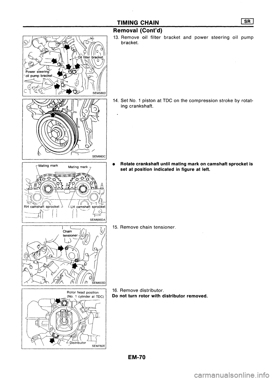 NISSAN ALMERA N15 1995  Service Manual TIMINGCHAIN [][]
Removal (Conl'd)

13. Remove oilfilter bracket andpower steering oilpump
bracket.
14. Set NO.1 piston at
TOG 
onthe compression strokebyrotat-
ing crankshaft.

• Rotate cranksha