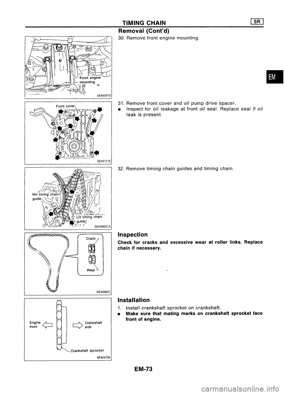 NISSAN ALMERA N15 1995  Service Manual Engine~
front 
Y--J 
SEM721E
SEM984C
~ Crankshaft

!..--..V 
side
Crankshaft sprocket
SEM470E TIMING
CHAIN
Removal (Cont'd)

30. Remove frontengine mounting.
31. Remove frontcover andoilpump drive
