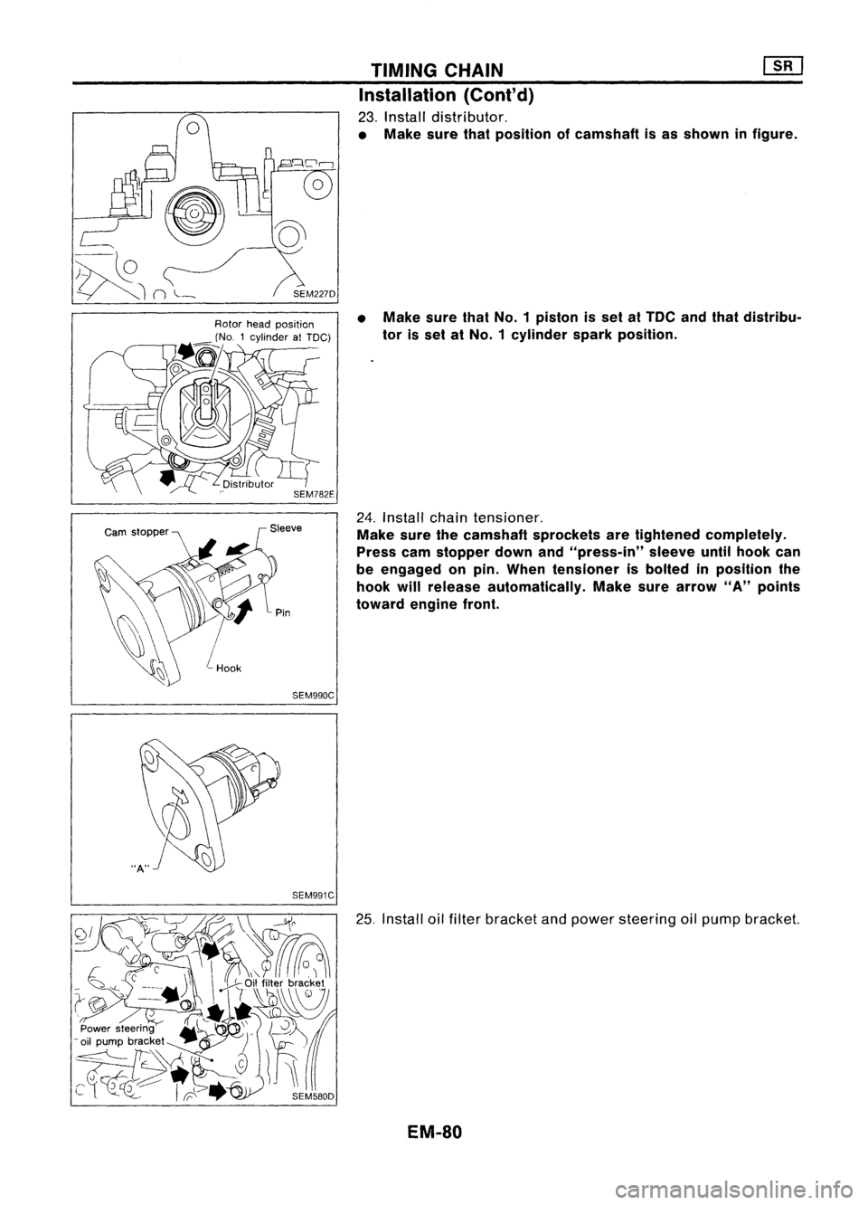 NISSAN ALMERA N15 1995  Service Manual SEM990C
SEM991C TIMING
CHAIN 
[]K]

Installation (Cont'd)

23. Install distributor.

• Make surethatposition ofcamshaft isas shown infigure.
• Make surethatNo.1 piston isset at
TOe 
andthat di